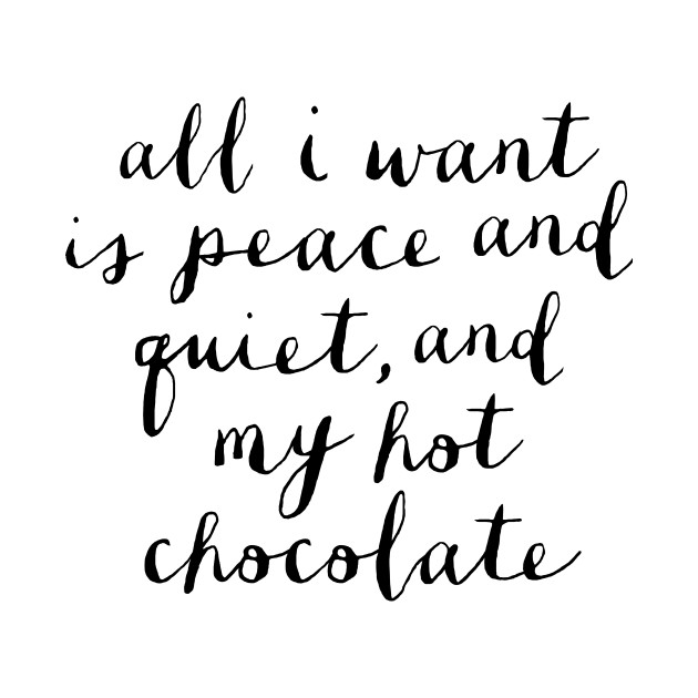 Disover All I Want is Peace and Quiet and my Hot Chocolate - Hot Chocolate - T-Shirt