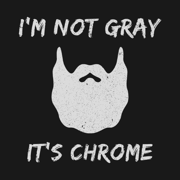 Funny Gray Beard I'm Not Gray It's Not Chrome by anitakayla32765