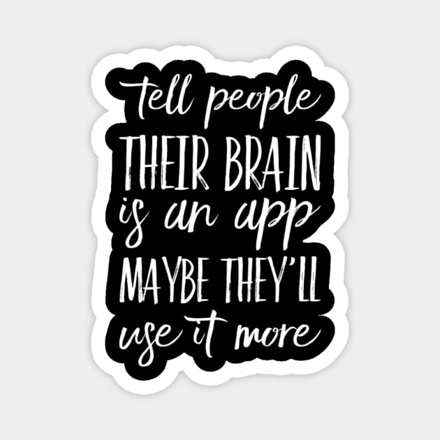 Funny Tell People Their Brain Is An App Maybe They'll Use It More Sarcastic Saying Magnet by egcreations