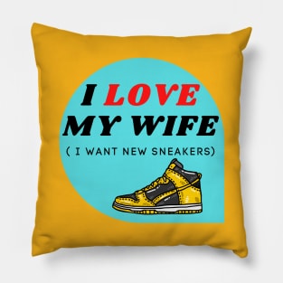 I LOVE MY WIFE ( I want new sneakers) Pillow