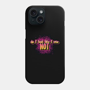 do I look like I care NOT funny saying for mature adults and older people Phone Case