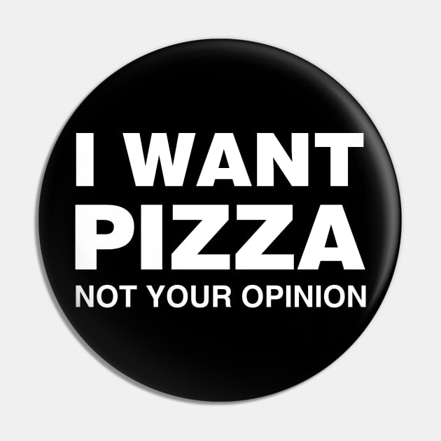 I Want Pizza, Not Your Opinion Pin by Tobe_Fonseca
