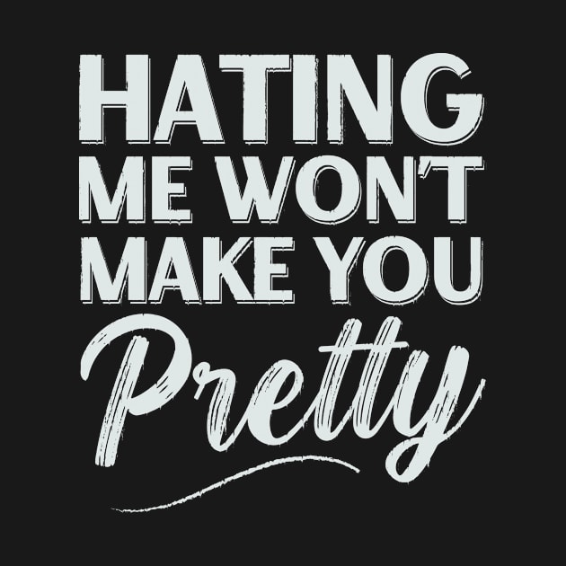 Hating me Won't Make you Pretty Sarcastic Women Girls by CreativeSalek