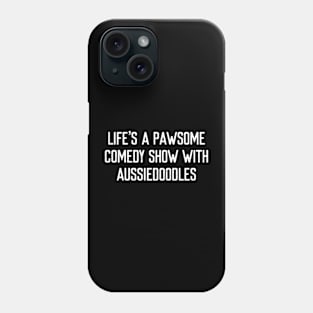 Life's a Pawsome Comedy Show with Aussiedoodles Phone Case