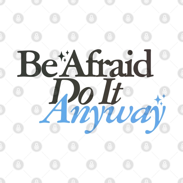 Be Afraid Do It Anyway by MiaouStudio