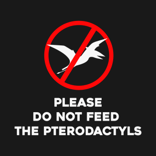 Please Do Not Feed The Pterodactyls T-Shirt