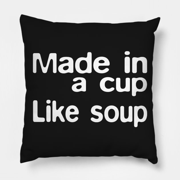 Made in a cup. Like soup. Pillow by GodlessGoodWife