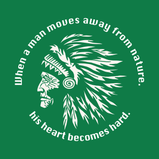 Native American Wisdom- When A Man Moves Away From Nature... T-Shirt