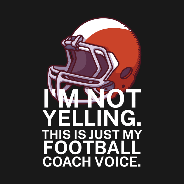 I'm not yelling. This is my football coach voice. by maxcode