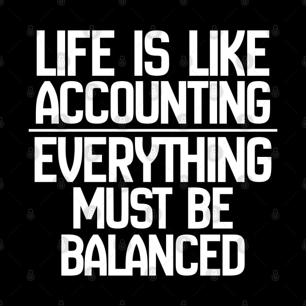 Accountant - Life Is Like Accounting Everything Must Be Balanced by Kudostees