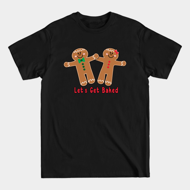 Funny Gingerbread Cookie Humor - Lets Get Baked - T-Shirt