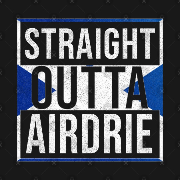 Straight Outta Airdrie - Gift for Scot, Scotsmen, Scotswomen, From Airdrie in Scotland Scottish by Country Flags