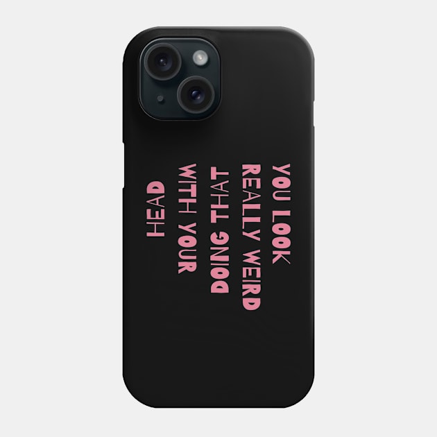 You Look Really Weird Doing That With Your Head Phone Case by Teewyld