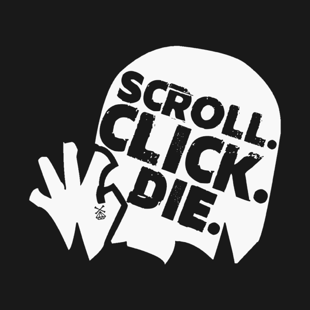 Scroll. Click. Die. by CatalystClothing