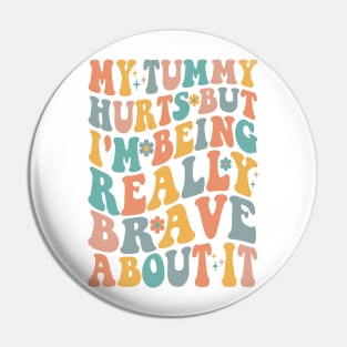 My Tummy Hurts But I_m Being Really Brave About It Groovy Pin