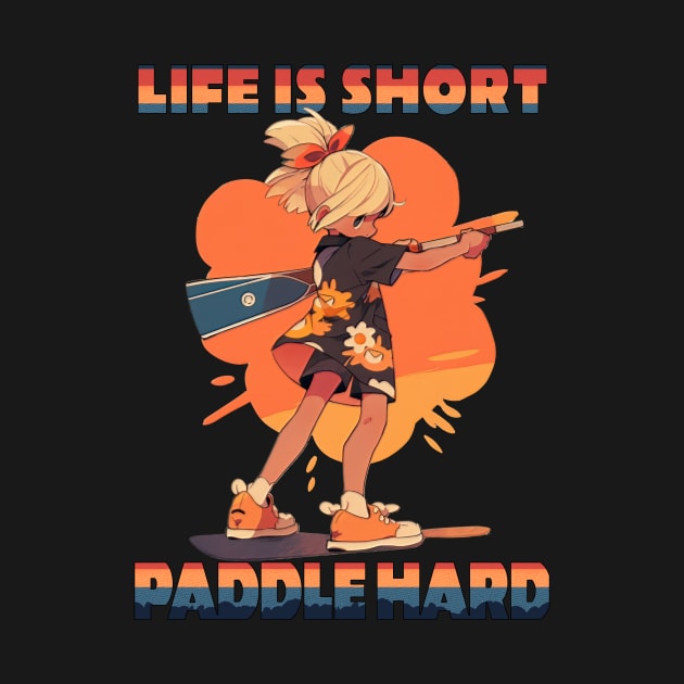 Cute Paddler Girl - Life is short, paddle hard by Tee-Magination