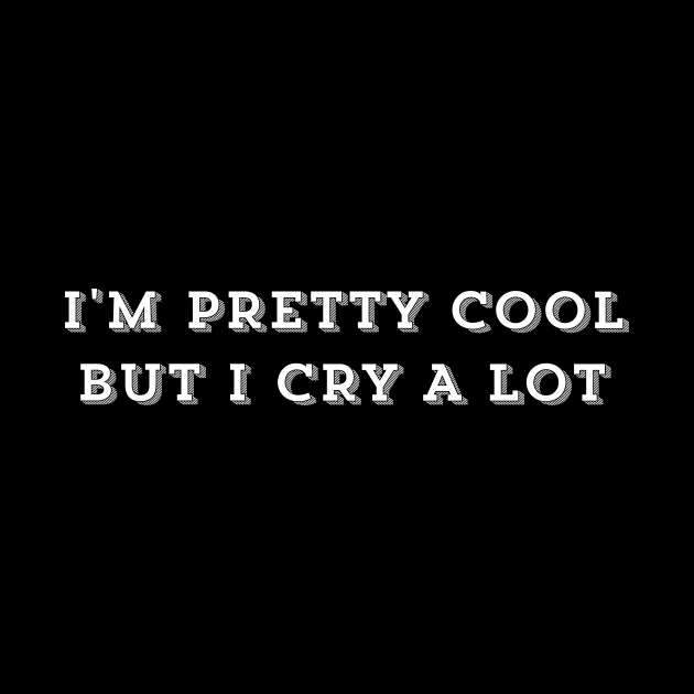 I'm Pretty Cool But I Cry A Lot - Humor Funny Saying Funny Quote by ballhard