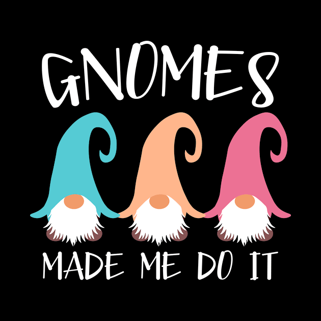 Gnomes Made Me Do It by SpacemanTees