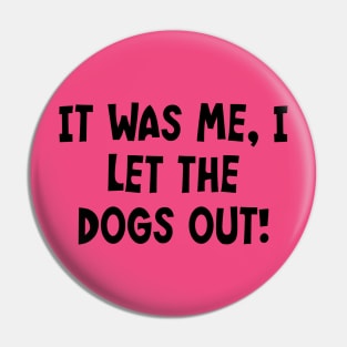 It Was Me, I Let The Dogs Out! Pin