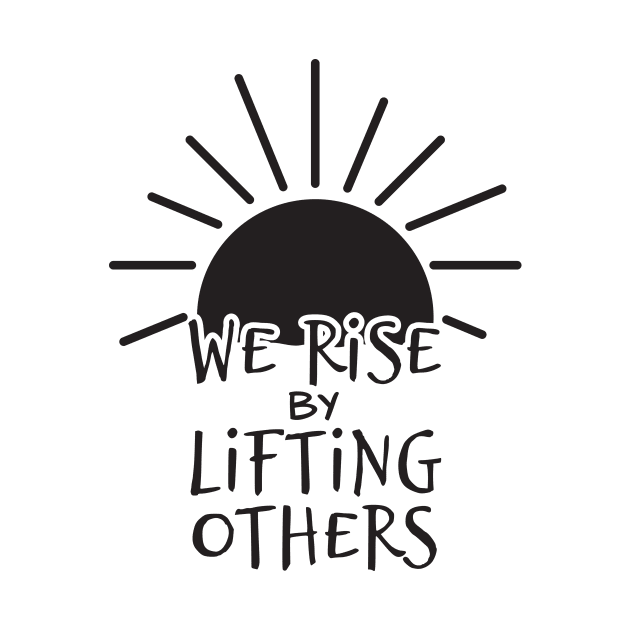 'We Rise By Lifting Others' Radical Kindness Shirt by ourwackyhome