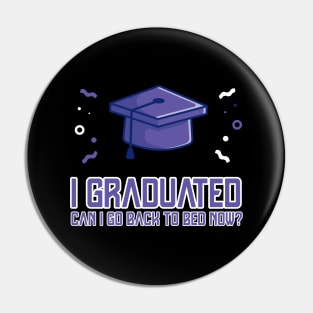 I Graduated Can I Go Back To Bed Now T-Shirt Graduation Fun Pin