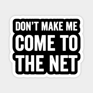 Don't make me come to the net Magnet