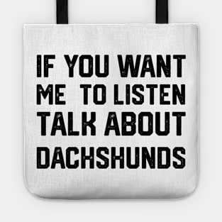 funny if you want me to listen talk about dachshunds Tote