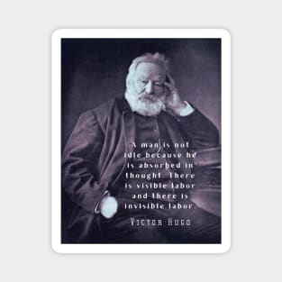 Victor Hugo portrait and  quote: A man is not idle because he is absorbed in thought. Magnet