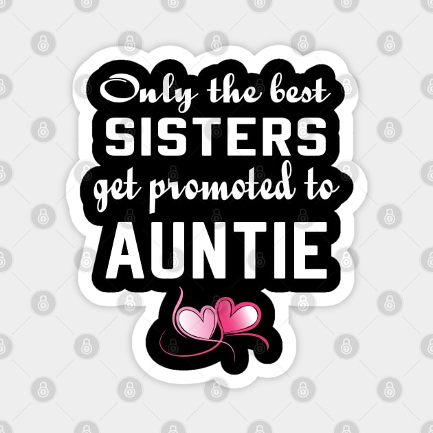 Only the Best Sisters Get Promoted to Auntie tshirt Magnet by designready4you