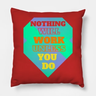 Nothing Will Work Unless You Do Pillow