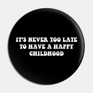 it's never too late to have a happy childhood - white text Pin