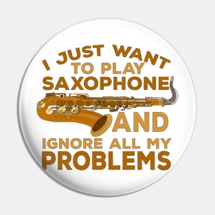 I Just Want To Play Saxophone and Ignore All My Problems Pin