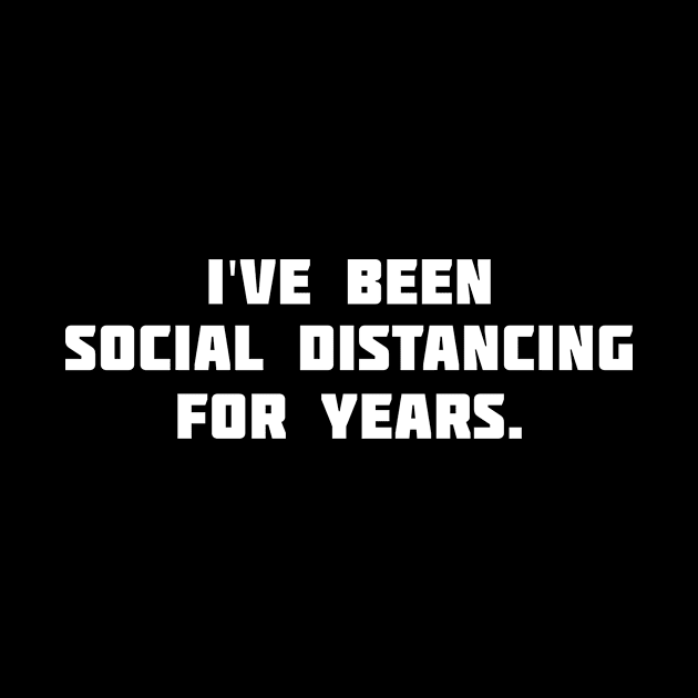 I have been social distancing for Years! by XclusiveApparel