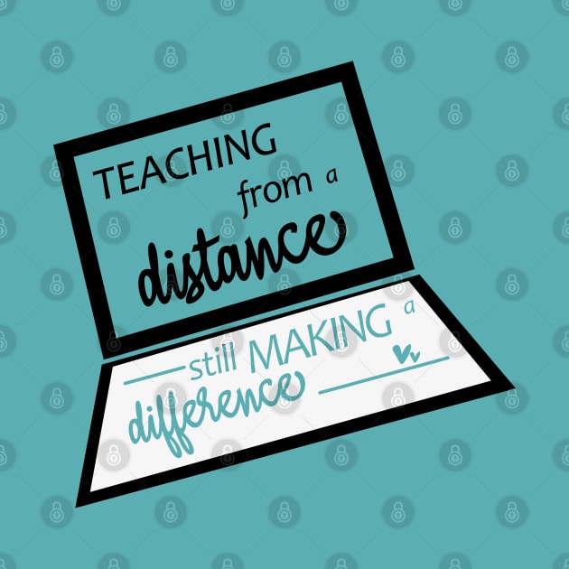 Teaching From A Distance Still Making A Difference, Remote Learning Virtual Teacher Quarantine Teacher Gift School T-Shirt by AMRIART