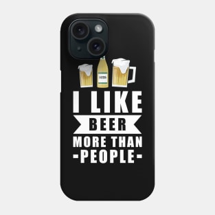 I Like Beer More Than People - Funny Quote Phone Case