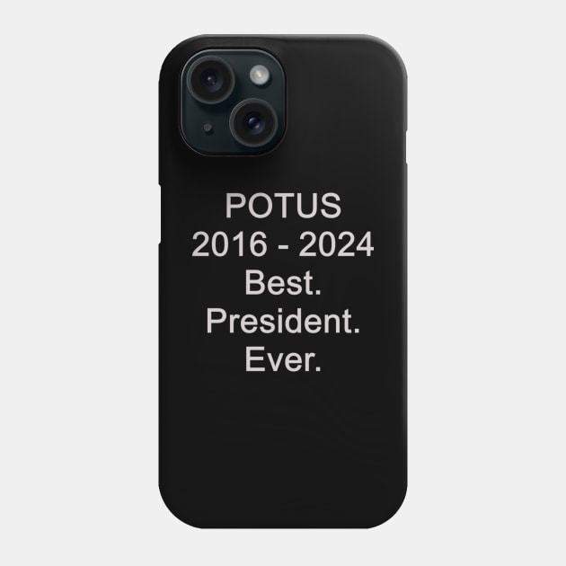 POTUS, 2016 - 2024 Best. President. Ever. Phone Case by DeniseMorgan