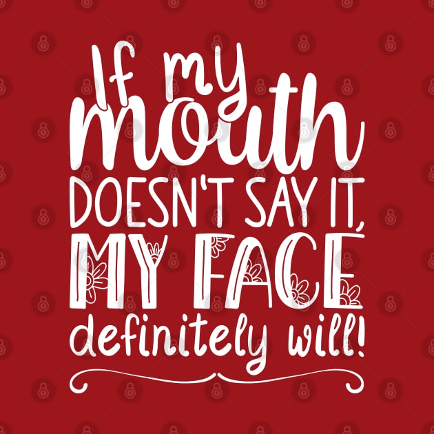 If My Mouth Doesnt Say It My Face, Definitely Will | Womens Funny by Estrytee