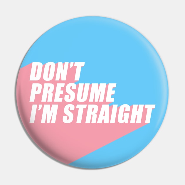 Don't Presume I'm Straight | Transgender Flag Colors | Trans | LGBTQ+ Pin by Everyday Inspiration