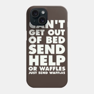 CANT GET OUT OF BED SEND HELP OR WAFFLES JUST SEND WAFFELS Phone Case