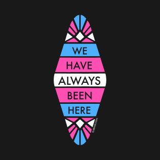 Transgender Pride: We Have Always Been Here T-Shirt