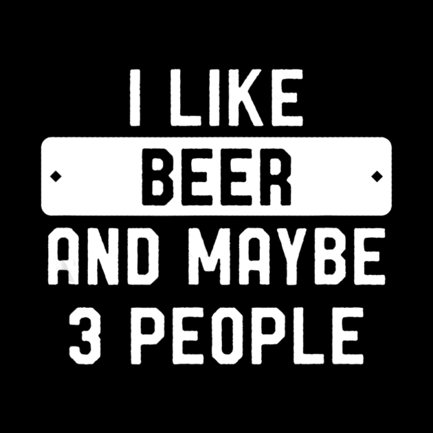 I Like Beer And Maybe 3 People by easleyzzi