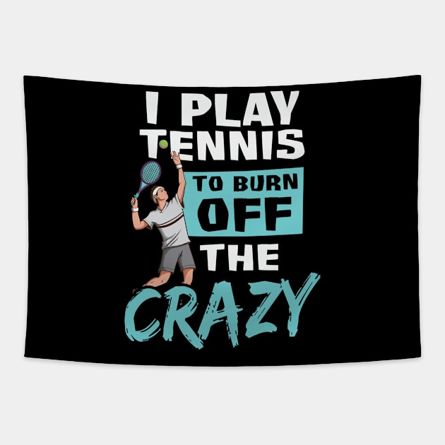 Tennis Player Shirt | Play Tennis To Burn Off Crazy Tapestry by Gawkclothing