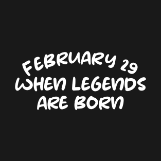 February 29 when legends are born T-Shirt