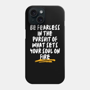 Be fearless in the pursuit of what sets your soul on fire Phone Case