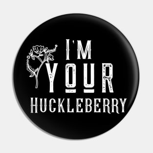 I'm your huckleberry Pin