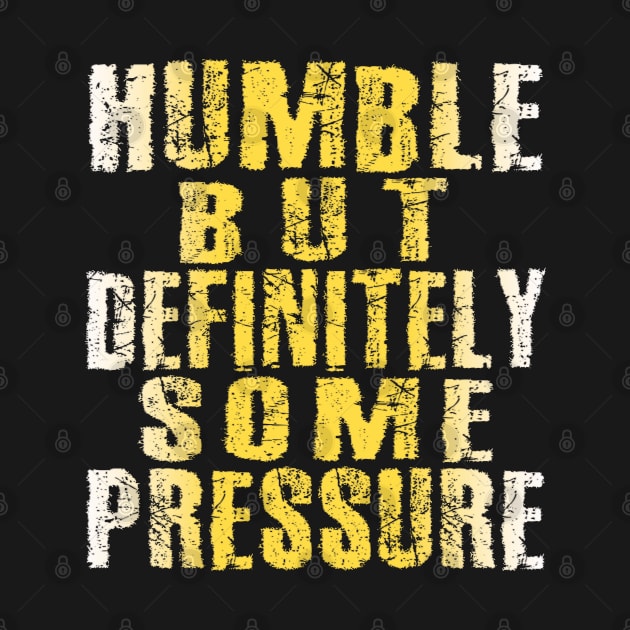 Humble But Definitely Some Pressure by TeeText