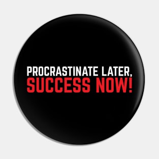 Procrastinate Later, Success Now Pin