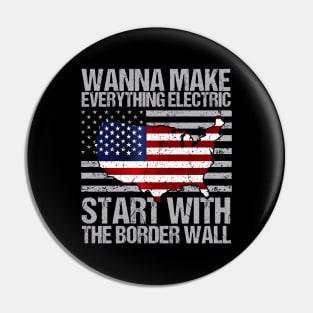 Wanna Make Everything Electric Start with The Border Wall Funny vintage Pin