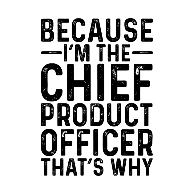 Because I'M The Chief Product Officer That's Why by Saimarts