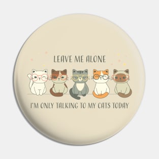 Cat Lover Leave Me Alone I Am Only Talking To My Cat Today | Funny Gift For Cat And Animal Lovers & Owners Pin